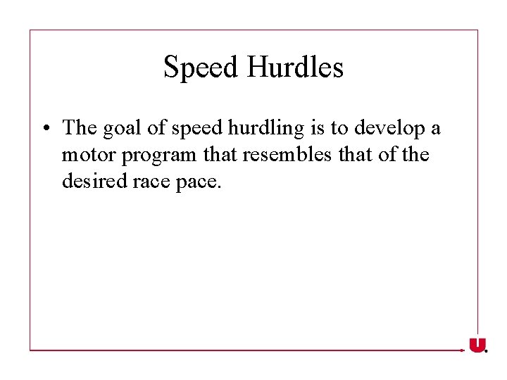 Speed Hurdles • The goal of speed hurdling is to develop a motor program