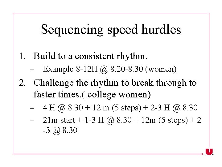 Sequencing speed hurdles 1. Build to a consistent rhythm. – Example 8 -12 H