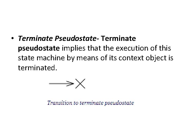  • Terminate Pseudostate- Terminate pseudostate implies that the execution of this state machine