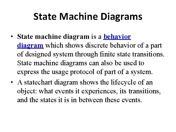 State Machine Diagrams • State machine diagram is a behavior diagram which shows discrete