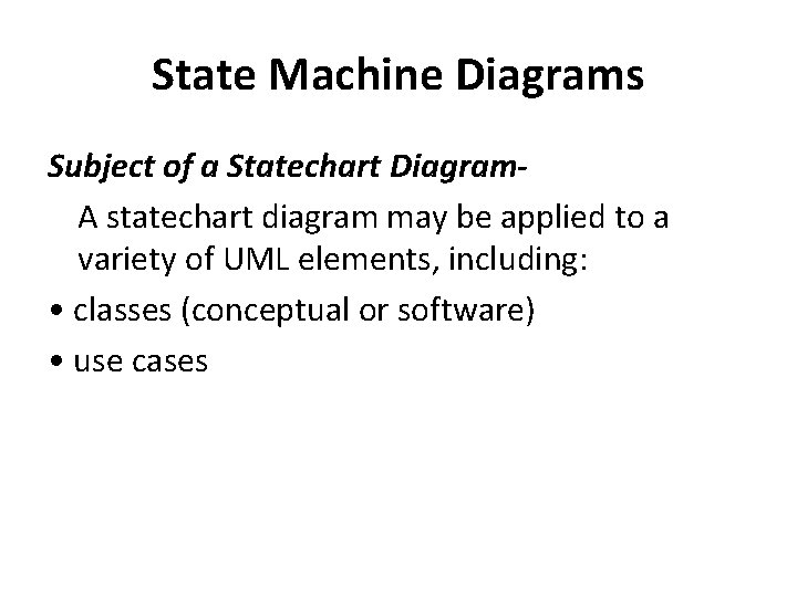 State Machine Diagrams Subject of a Statechart Diagram. A statechart diagram may be applied