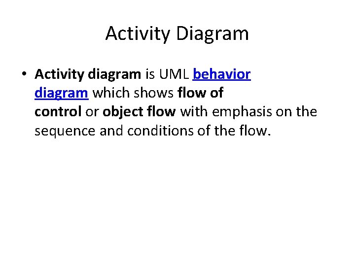 Activity Diagram • Activity diagram is UML behavior diagram which shows flow of control