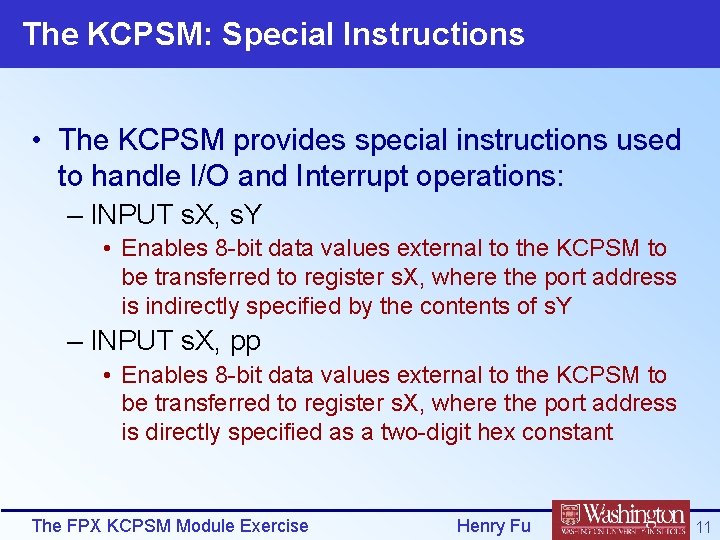 The KCPSM: Special Instructions • The KCPSM provides special instructions used to handle I/O