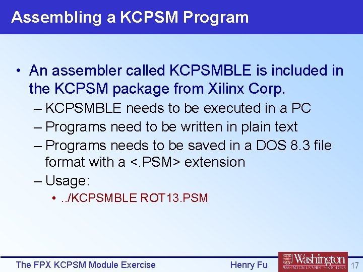 Assembling a KCPSM Program • An assembler called KCPSMBLE is included in the KCPSM