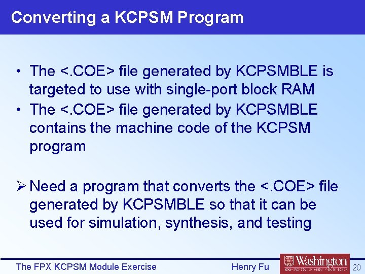 Converting a KCPSM Program • The <. COE> file generated by KCPSMBLE is targeted