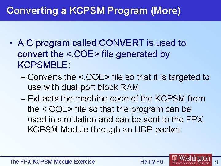 Converting a KCPSM Program (More) • A C program called CONVERT is used to