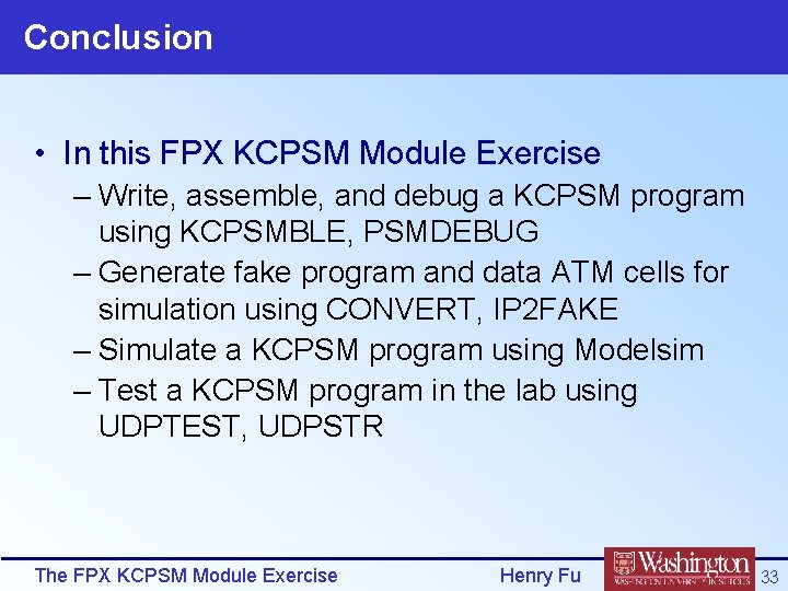 Conclusion • In this FPX KCPSM Module Exercise – Write, assemble, and debug a