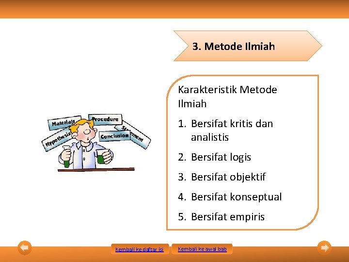 3. Metode Ilmiah Karakteristik Metode Ilmiah 1. Bersifat kritis dan analistis 2. Bersifat logis