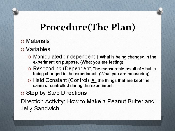Procedure(The Plan) O Materials O Variables O Manipulated (Independent ) What is being changed