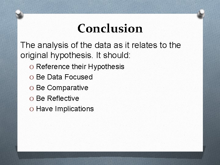 Conclusion The analysis of the data as it relates to the original hypothesis. It