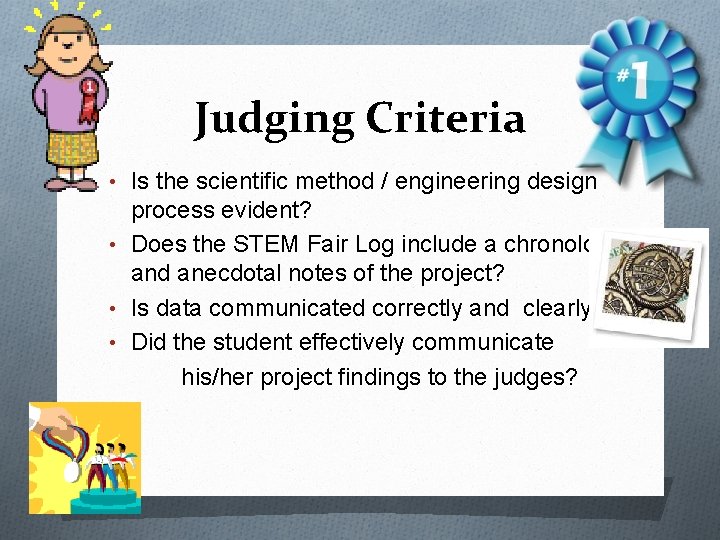 Judging Criteria • Is the scientific method / engineering design process evident? • Does