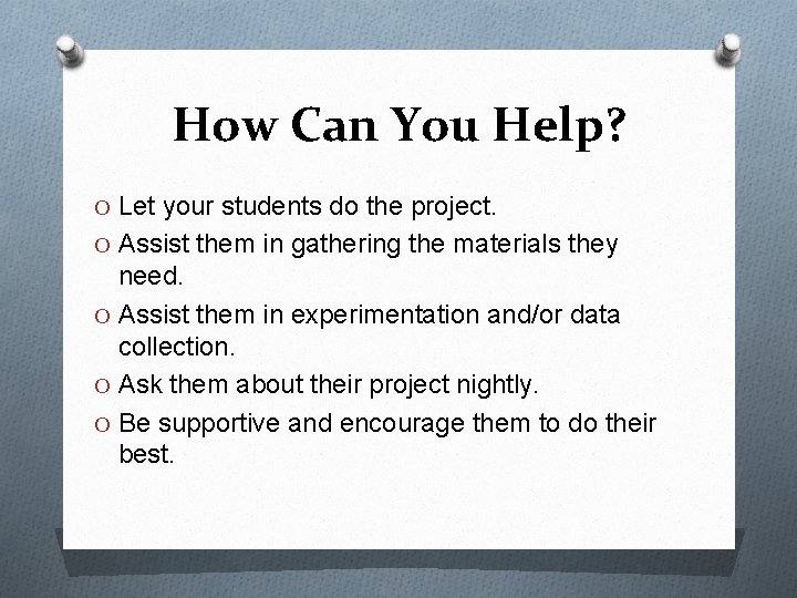 How Can You Help? O Let your students do the project. O Assist them