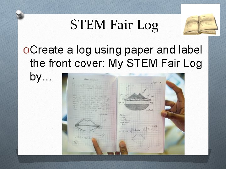 STEM Fair Log OCreate a log using paper and label the front cover: My