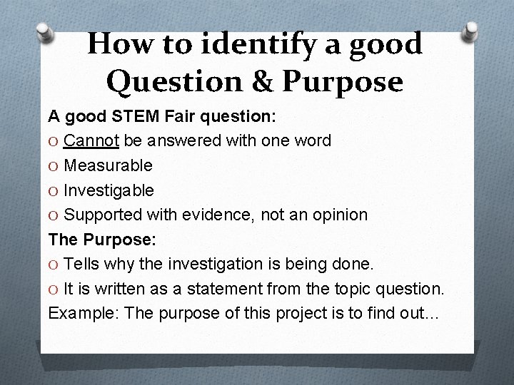 How to identify a good Question & Purpose A good STEM Fair question: O