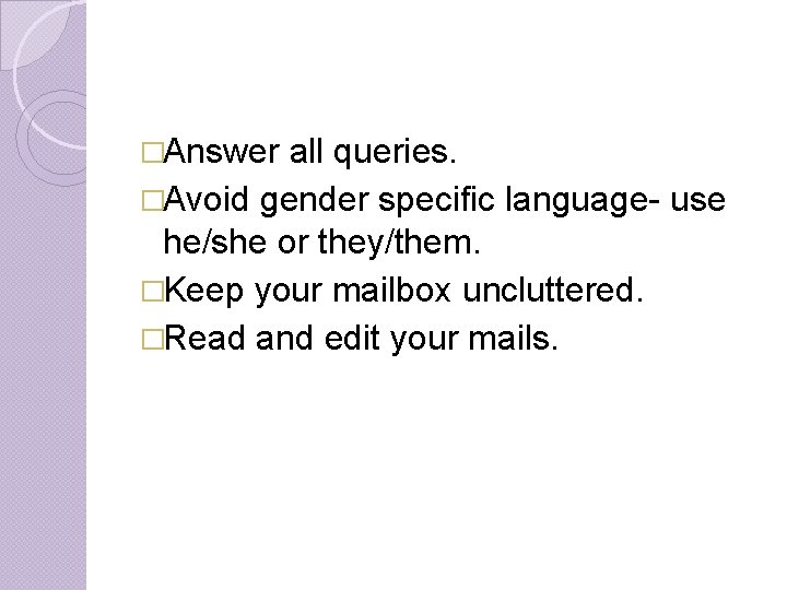 �Answer all queries. �Avoid gender specific language- use he/she or they/them. �Keep your mailbox