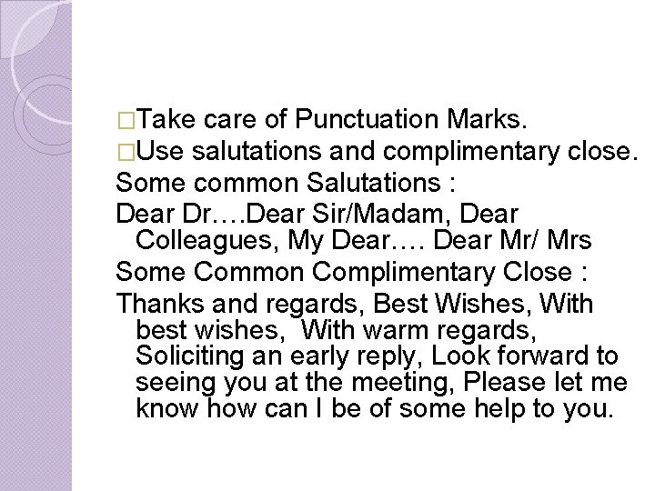 �Take care of Punctuation Marks. �Use salutations and complimentary close. Some common Salutations :