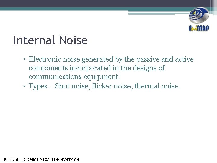 Internal Noise ▫ Electronic noise generated by the passive and active components incorporated in