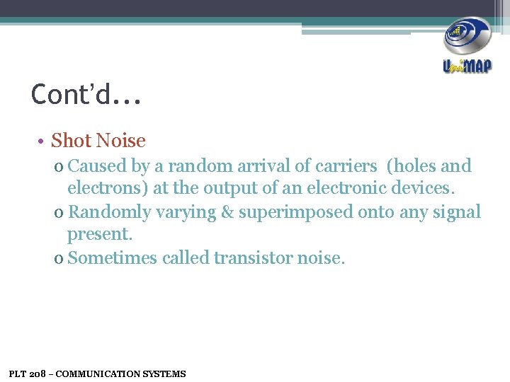 Cont’d. . . • Shot Noise o Caused by a random arrival of carriers