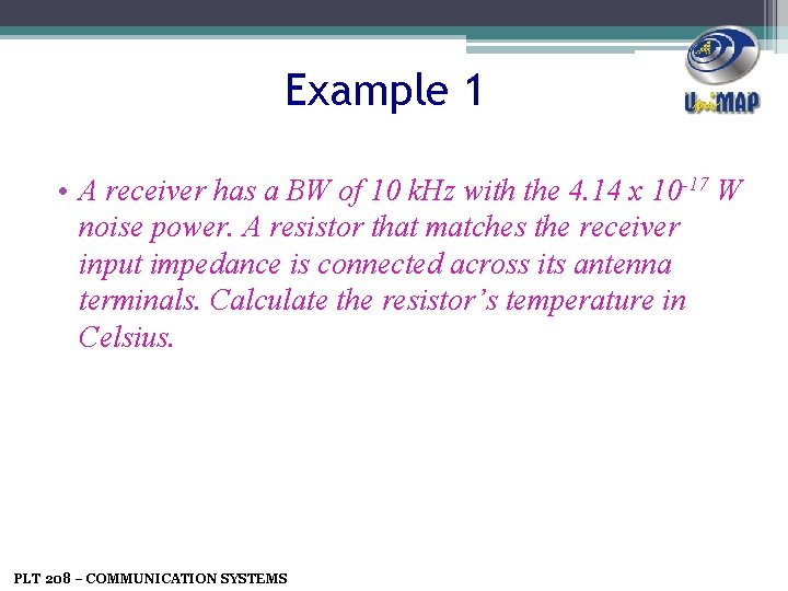 Example 1 • A receiver has a BW of 10 k. Hz with the