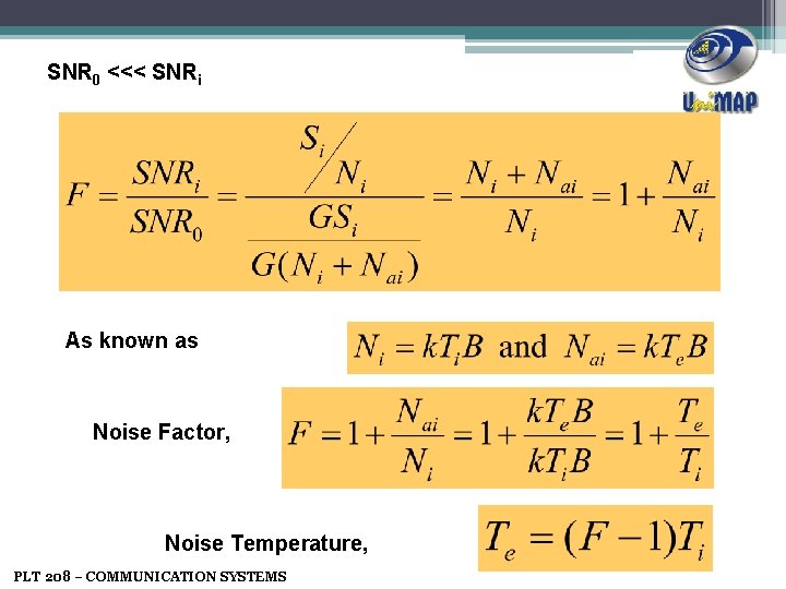 SNR 0 <<< SNRi As known as Noise Factor, Noise Temperature, PLT 208 –