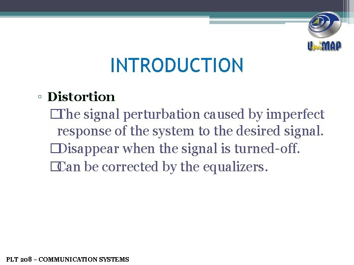 INTRODUCTION ▫ Distortion �The signal perturbation caused by imperfect response of the system to