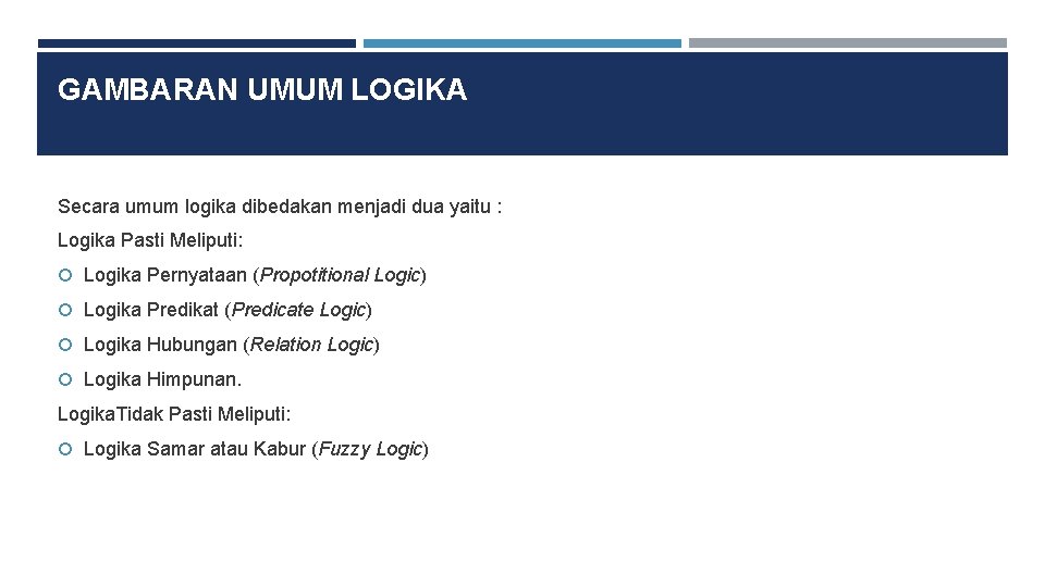 GAMBARAN UMUM LOGIKA Secara umum logika dibedakan menjadi dua yaitu : Logika Pasti Meliputi: