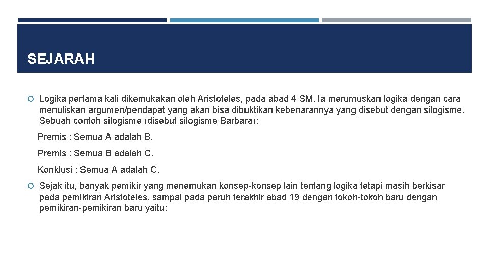 SEJARAH Logika pertama kali dikemukakan oleh Aristoteles, pada abad 4 SM. Ia merumuskan logika