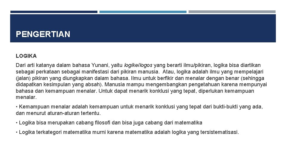 PENGERTIAN LOGIKA Dari arti katanya dalam bahasa Yunani, yaitu logike/logos yang berarti ilmu/pikiran, logika