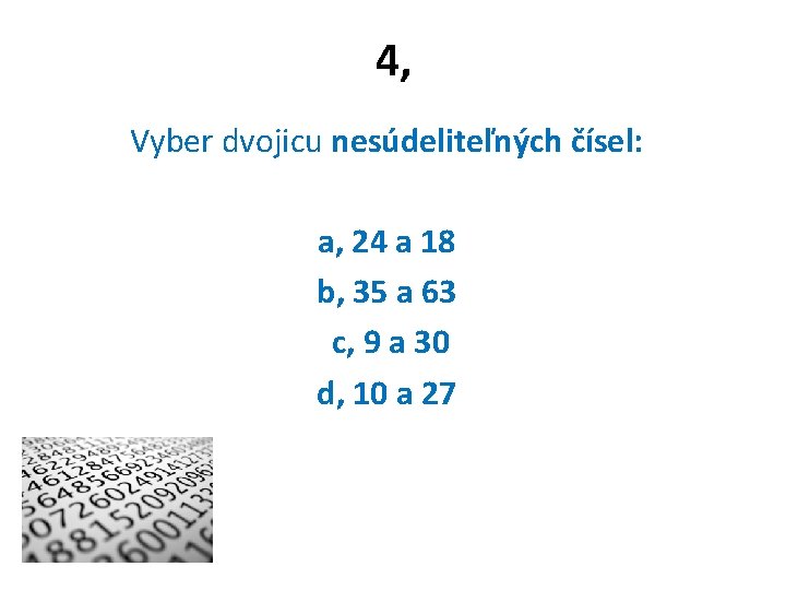 4, Vyber dvojicu nesúdeliteľných čísel: a, 24 a 18 b, 35 a 63 c,