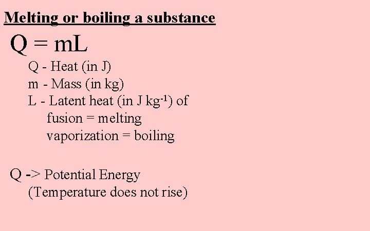 Melting or boiling a substance Q = m. L Q - Heat (in J)