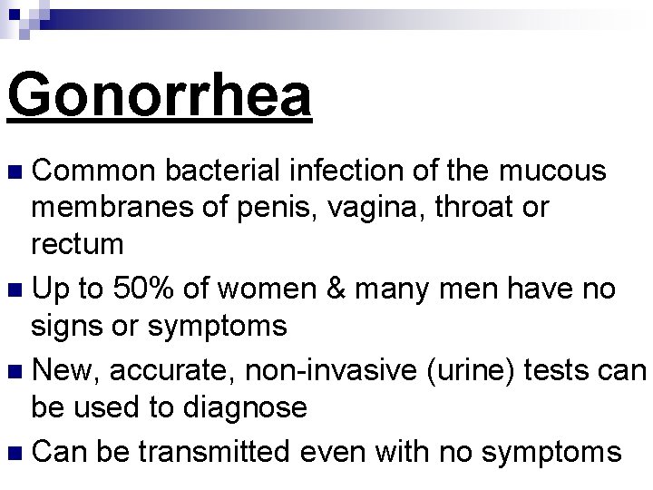 Gonorrhea n Common bacterial infection of the mucous membranes of penis, vagina, throat or