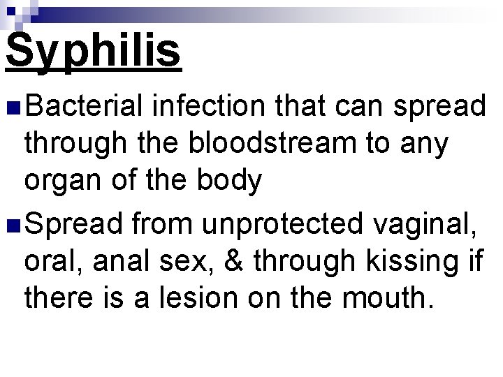 Syphilis n Bacterial infection that can spread through the bloodstream to any organ of