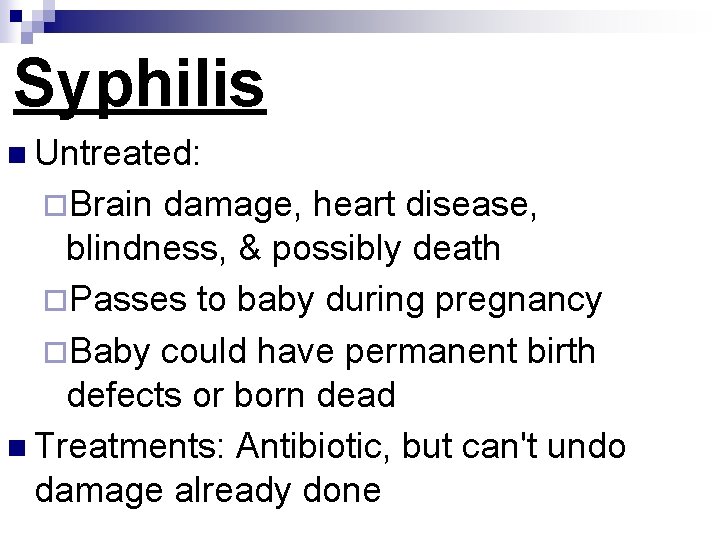 Syphilis n Untreated: ¨Brain damage, heart disease, blindness, & possibly death ¨Passes to baby