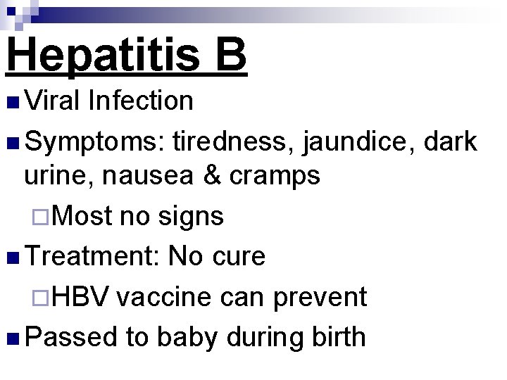 Hepatitis B n Viral Infection n Symptoms: tiredness, jaundice, dark urine, nausea & cramps