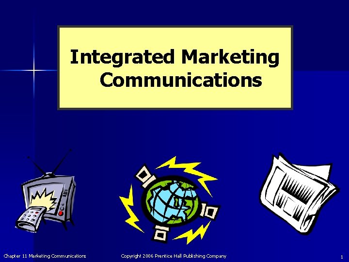 Integrated Marketing Communications Chapter 11 Marketing Communications Copyright 2006 Prentice Hall Publishing Company 1