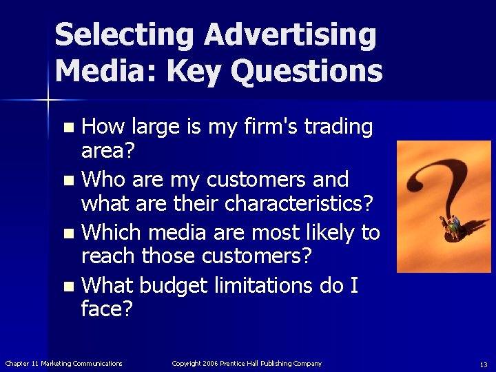 Selecting Advertising Media: Key Questions How large is my firm's trading area? n Who