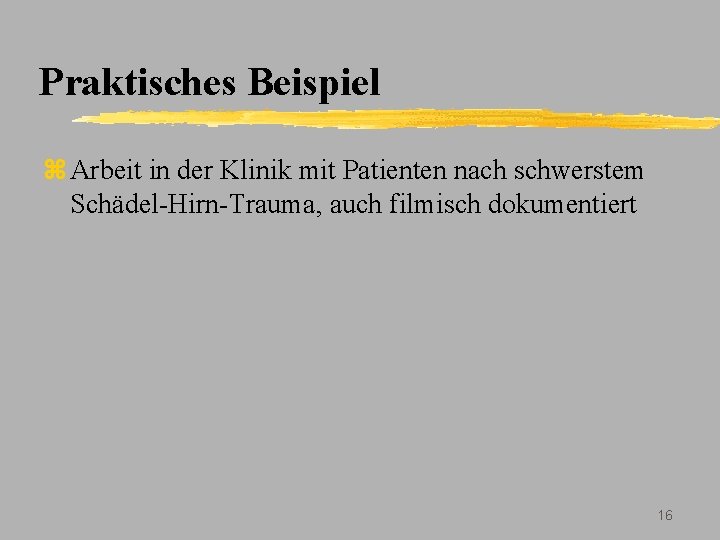 Praktisches Beispiel z Arbeit in der Klinik mit Patienten nach schwerstem Schädel-Hirn-Trauma, auch filmisch