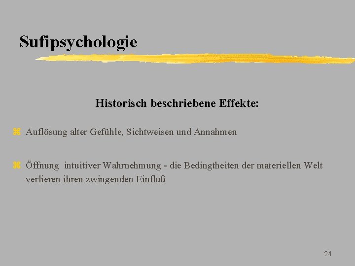 Sufipsychologie Historisch beschriebene Effekte: z Auflösung alter Gefühle, Sichtweisen und Annahmen z Öffnung intuitiver