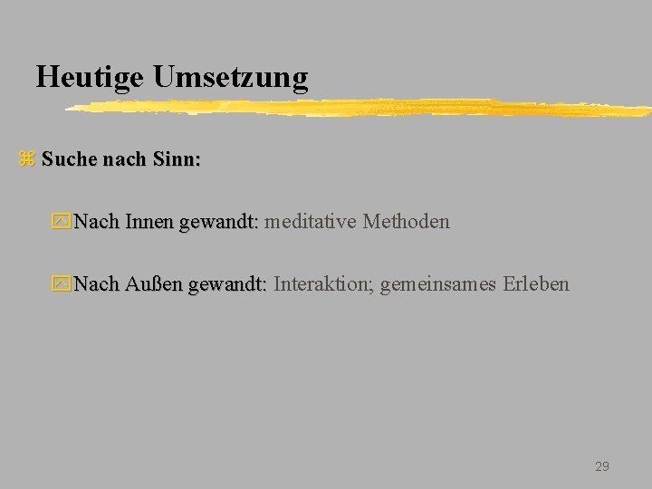 Heutige Umsetzung z Suche nach Sinn: y. Nach Innen gewandt: meditative Methoden y. Nach