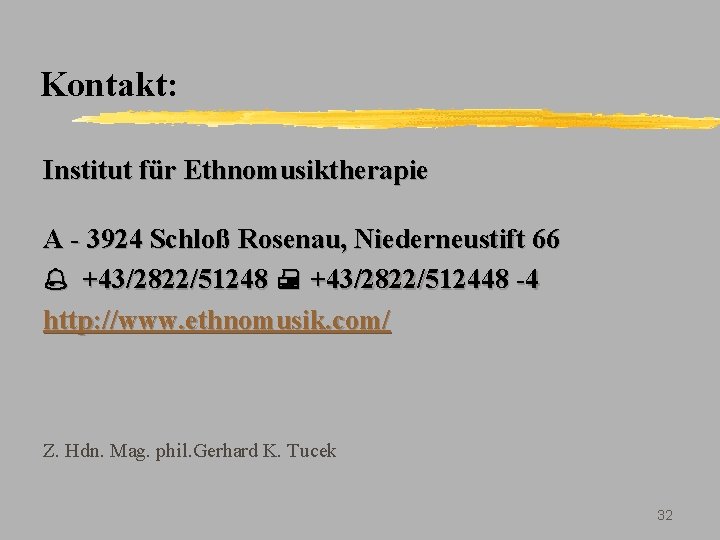 Kontakt: Institut für Ethnomusiktherapie A - 3924 Schloß Rosenau, Niederneustift 66 +43/2822/51248 +43/2822/512448 -4