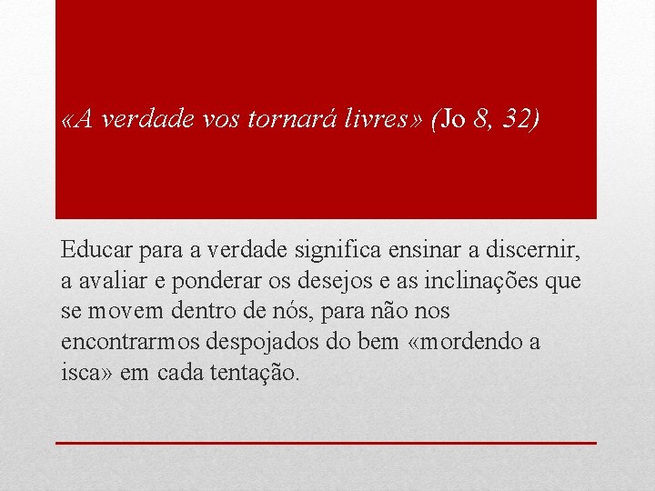  «A verdade vos tornará livres» (Jo 8, 32) Educar para a verdade significa