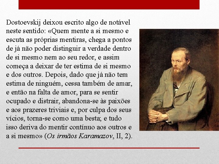 Dostoevskij deixou escrito algo de notável neste sentido: «Quem mente a si mesmo e