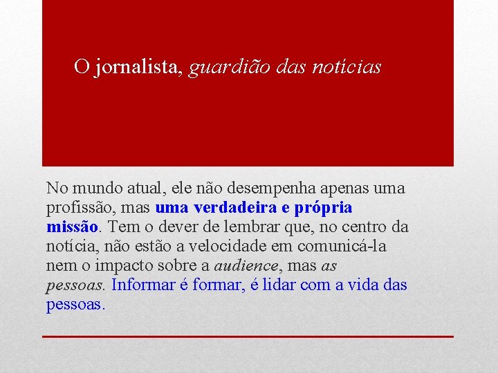 O jornalista, guardião das notícias No mundo atual, ele não desempenha apenas uma profissão,