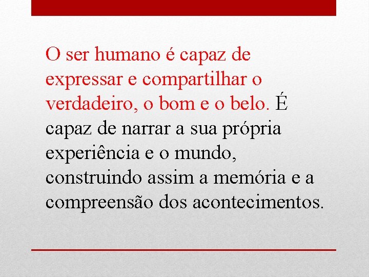 O ser humano é capaz de expressar e compartilhar o verdadeiro, o bom e