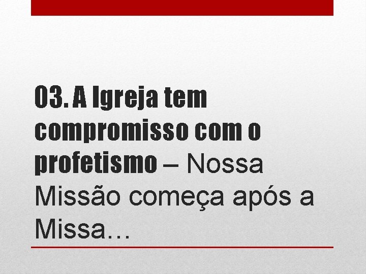 03. A Igreja tem compromisso com o profetismo – Nossa Missão começa após a