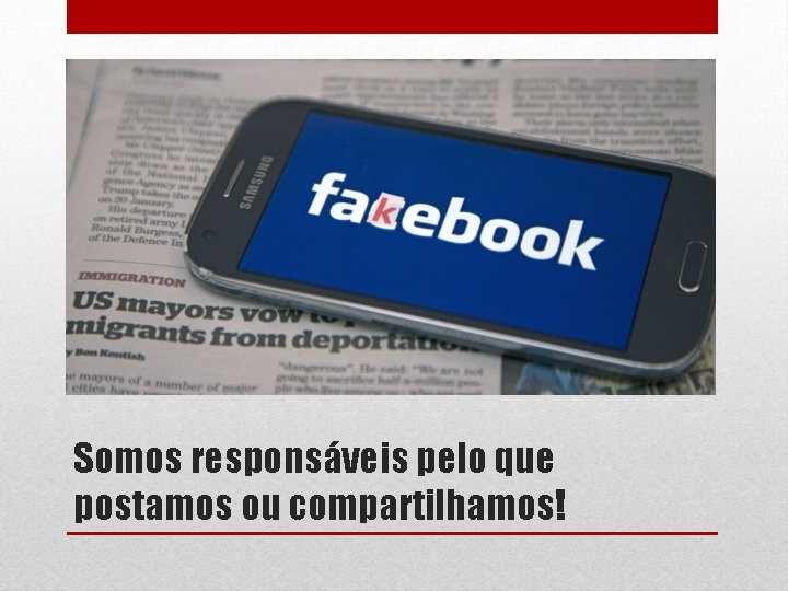 Somos responsáveis pelo que postamos ou compartilhamos! 