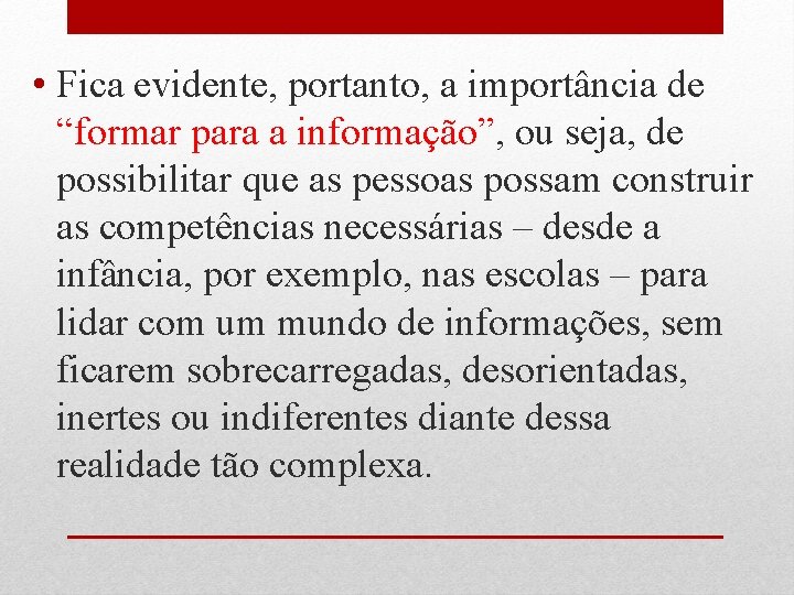  • Fica evidente, portanto, a importância de “formar para a informação”, ou seja,