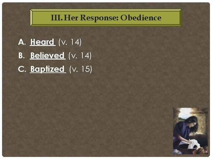 III. Her Response: Obedience A. Heard (v. 14) B. Believed (v. 14) C. Baptized III. Her Response: Obedience A. Heard (v. 14) B. Believed (v. 14) C. Baptized