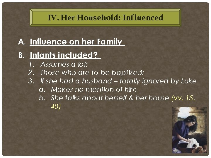 IV. Her Household: Influenced A. Influence on her Family B. Infants included? 1. Assumes IV. Her Household: Influenced A. Influence on her Family B. Infants included? 1. Assumes