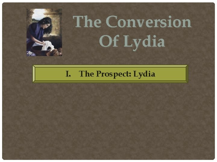 The Conversion Of Lydia I. The Prospect: Lydia The Conversion Of Lydia I. The Prospect: Lydia